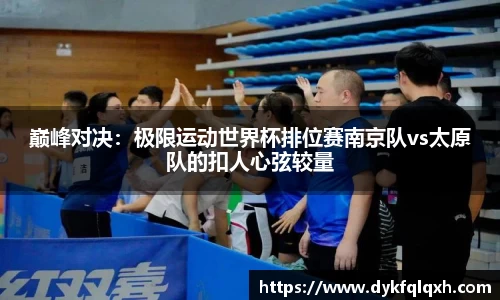 巅峰对决：极限运动世界杯排位赛南京队vs太原队的扣人心弦较量
